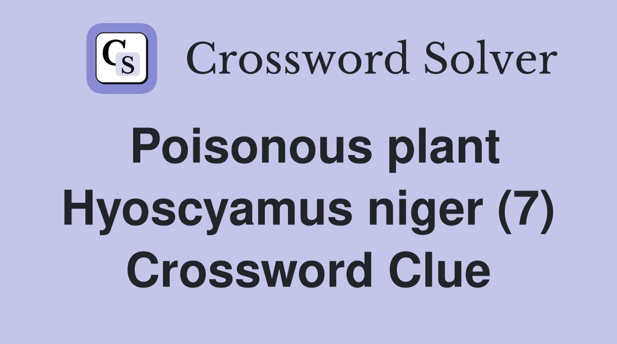 Poisonous plant Hyoscyamus niger (7) Crossword Clue Answers